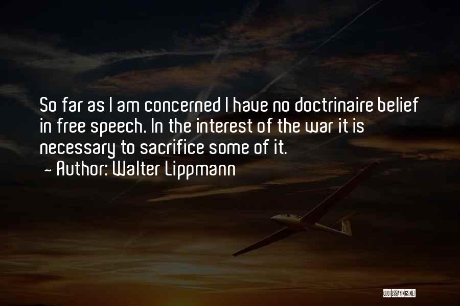 Walter Lippmann Quotes: So Far As I Am Concerned I Have No Doctrinaire Belief In Free Speech. In The Interest Of The War