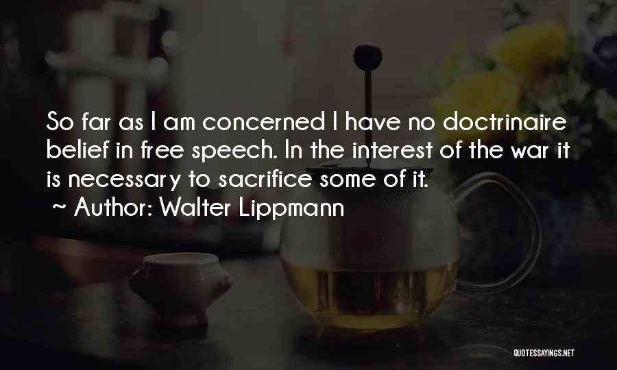 Walter Lippmann Quotes: So Far As I Am Concerned I Have No Doctrinaire Belief In Free Speech. In The Interest Of The War