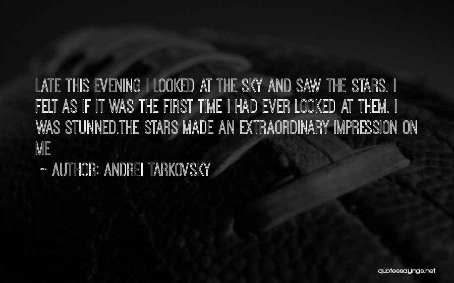 Andrei Tarkovsky Quotes: Late This Evening I Looked At The Sky And Saw The Stars. I Felt As If It Was The First