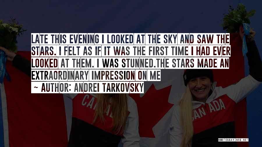 Andrei Tarkovsky Quotes: Late This Evening I Looked At The Sky And Saw The Stars. I Felt As If It Was The First