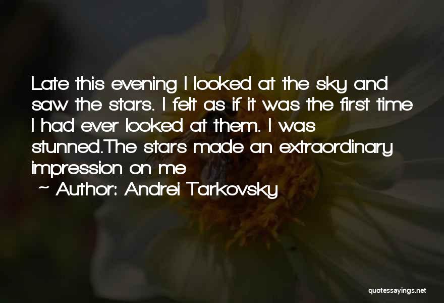 Andrei Tarkovsky Quotes: Late This Evening I Looked At The Sky And Saw The Stars. I Felt As If It Was The First