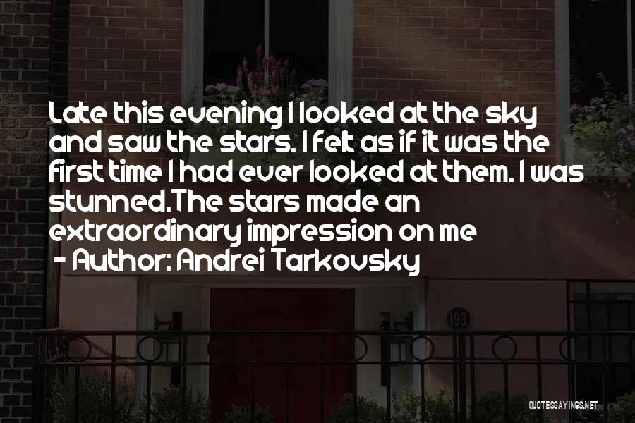 Andrei Tarkovsky Quotes: Late This Evening I Looked At The Sky And Saw The Stars. I Felt As If It Was The First
