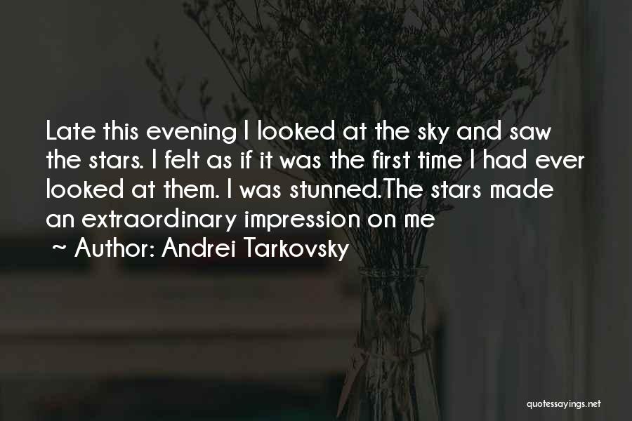 Andrei Tarkovsky Quotes: Late This Evening I Looked At The Sky And Saw The Stars. I Felt As If It Was The First