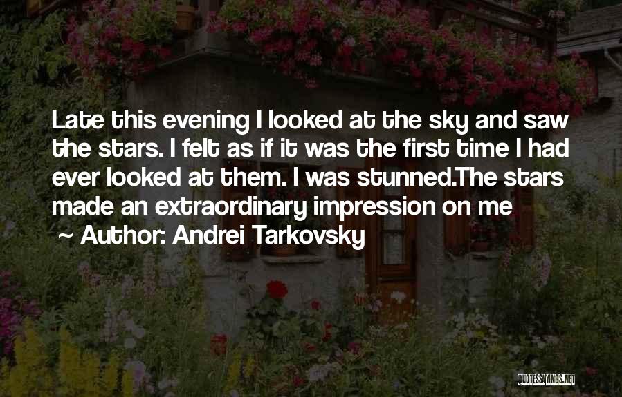 Andrei Tarkovsky Quotes: Late This Evening I Looked At The Sky And Saw The Stars. I Felt As If It Was The First
