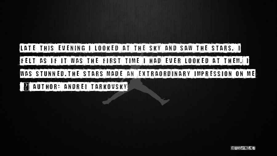 Andrei Tarkovsky Quotes: Late This Evening I Looked At The Sky And Saw The Stars. I Felt As If It Was The First