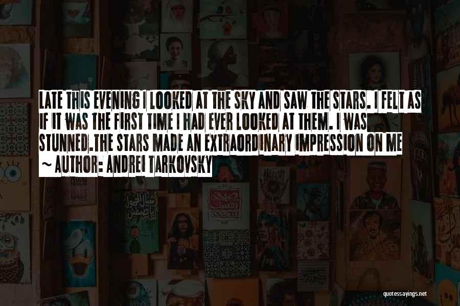Andrei Tarkovsky Quotes: Late This Evening I Looked At The Sky And Saw The Stars. I Felt As If It Was The First