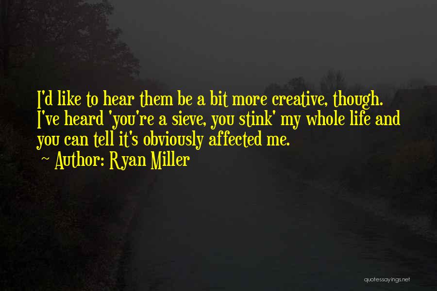 Ryan Miller Quotes: I'd Like To Hear Them Be A Bit More Creative, Though. I've Heard 'you're A Sieve, You Stink' My Whole