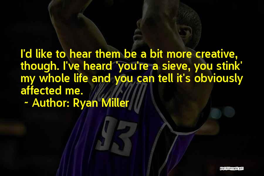 Ryan Miller Quotes: I'd Like To Hear Them Be A Bit More Creative, Though. I've Heard 'you're A Sieve, You Stink' My Whole