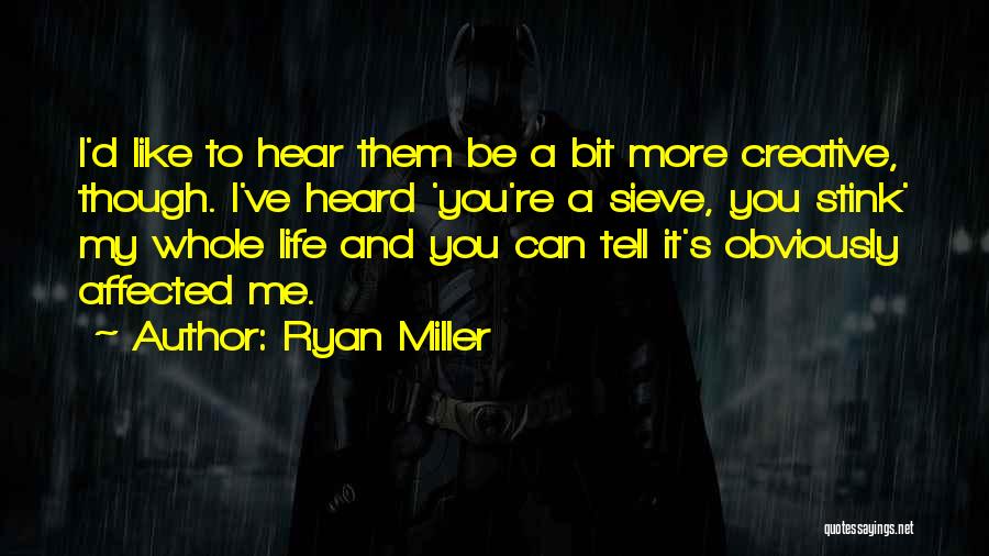 Ryan Miller Quotes: I'd Like To Hear Them Be A Bit More Creative, Though. I've Heard 'you're A Sieve, You Stink' My Whole
