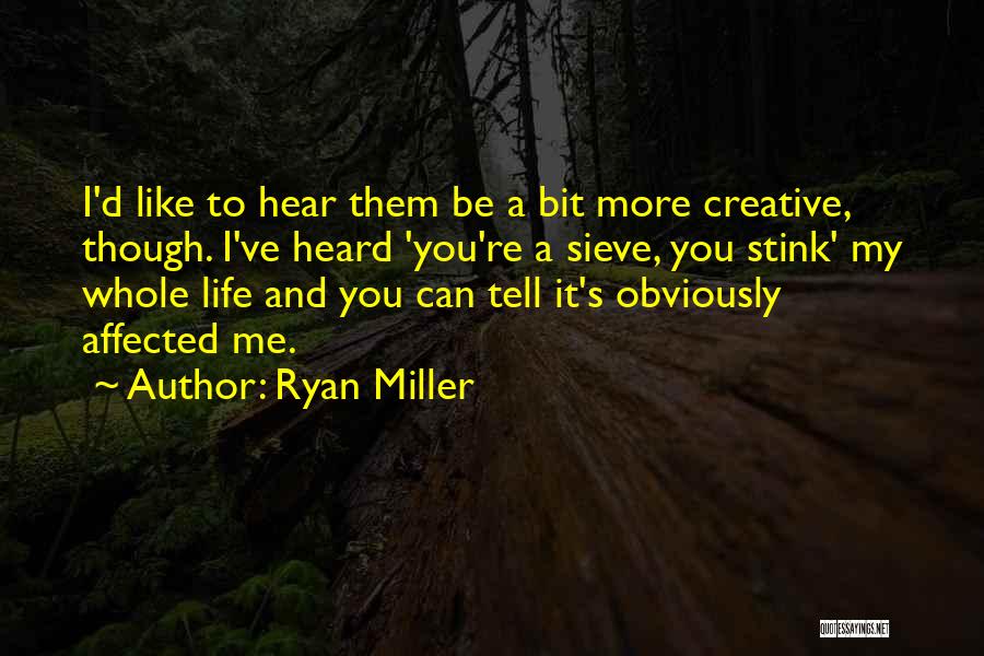 Ryan Miller Quotes: I'd Like To Hear Them Be A Bit More Creative, Though. I've Heard 'you're A Sieve, You Stink' My Whole