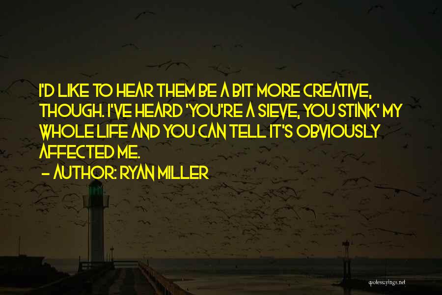 Ryan Miller Quotes: I'd Like To Hear Them Be A Bit More Creative, Though. I've Heard 'you're A Sieve, You Stink' My Whole