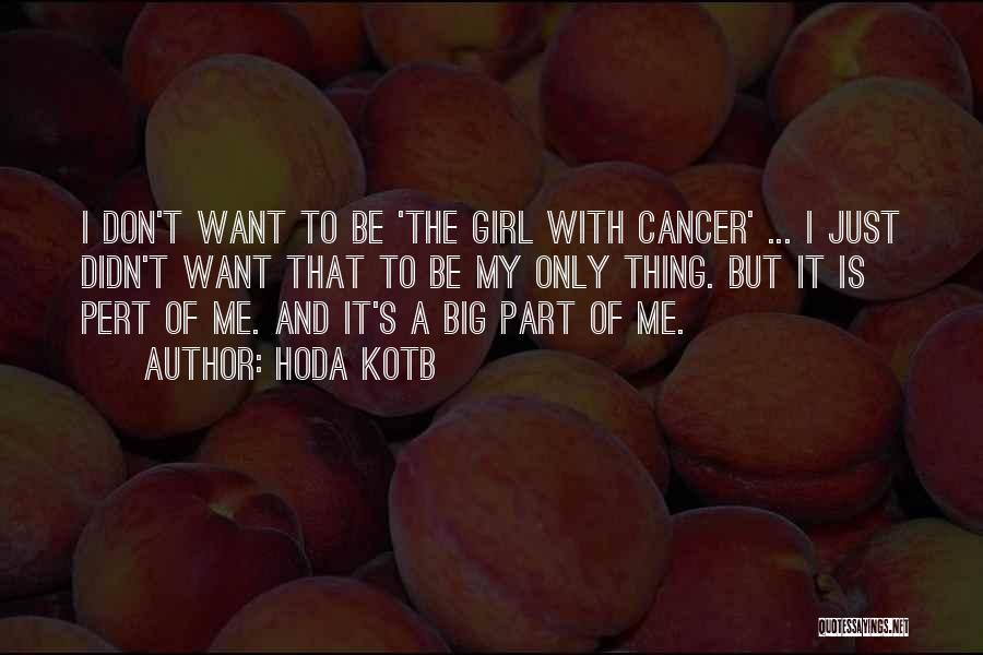 Hoda Kotb Quotes: I Don't Want To Be 'the Girl With Cancer' ... I Just Didn't Want That To Be My Only Thing.