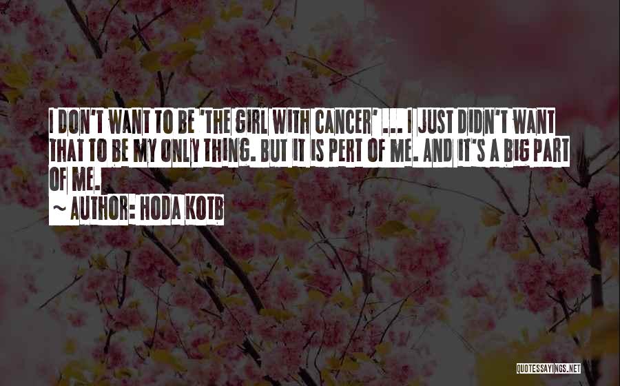 Hoda Kotb Quotes: I Don't Want To Be 'the Girl With Cancer' ... I Just Didn't Want That To Be My Only Thing.