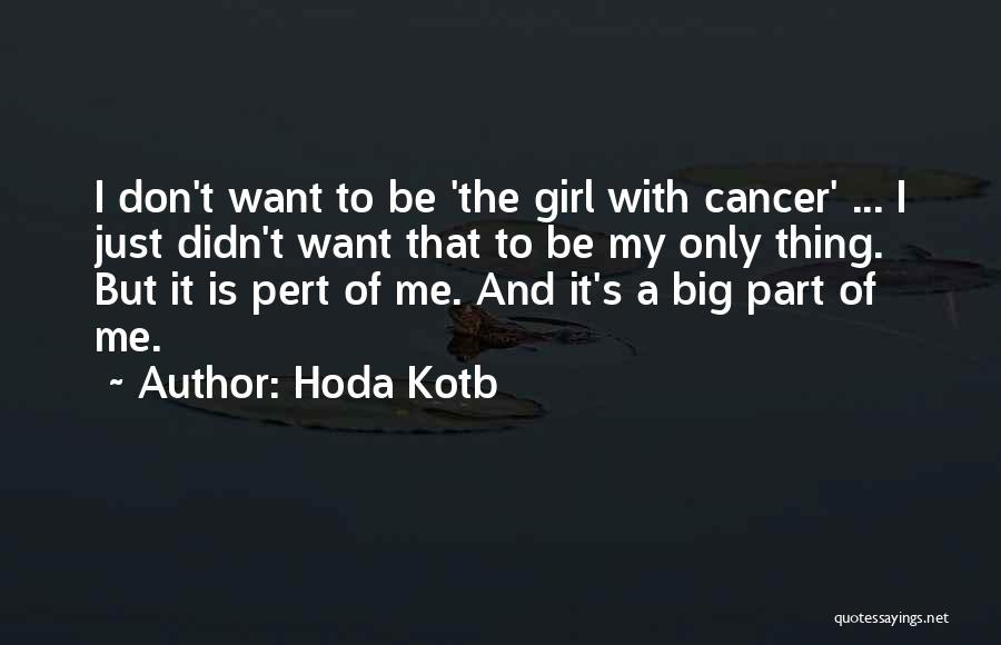 Hoda Kotb Quotes: I Don't Want To Be 'the Girl With Cancer' ... I Just Didn't Want That To Be My Only Thing.