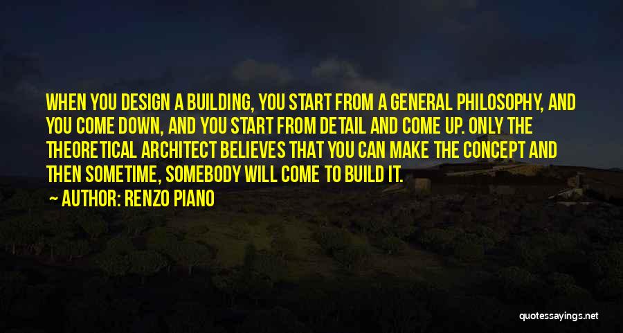 Renzo Piano Quotes: When You Design A Building, You Start From A General Philosophy, And You Come Down, And You Start From Detail