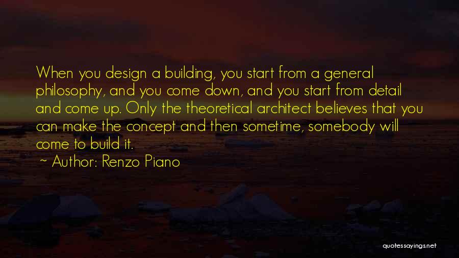 Renzo Piano Quotes: When You Design A Building, You Start From A General Philosophy, And You Come Down, And You Start From Detail