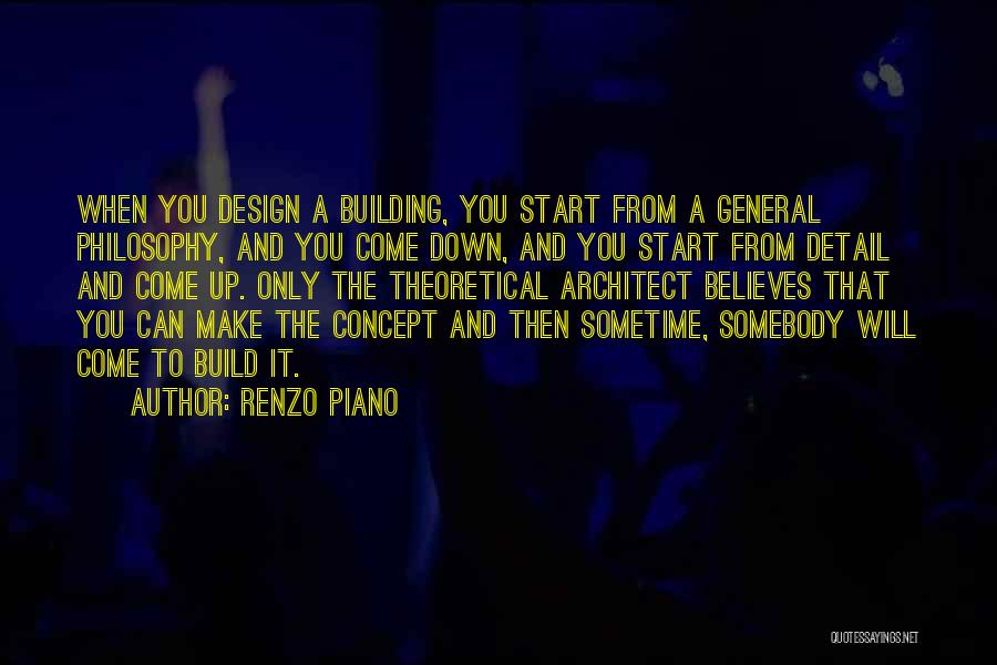 Renzo Piano Quotes: When You Design A Building, You Start From A General Philosophy, And You Come Down, And You Start From Detail