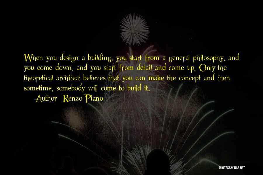 Renzo Piano Quotes: When You Design A Building, You Start From A General Philosophy, And You Come Down, And You Start From Detail