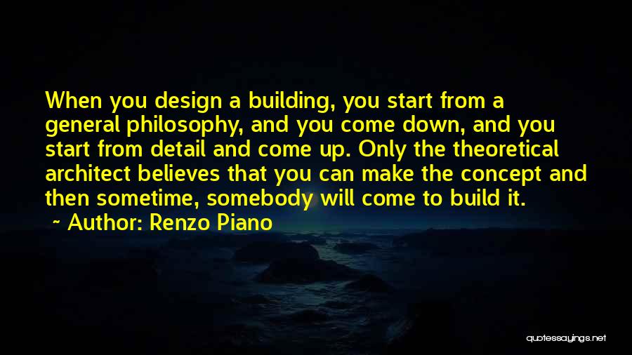 Renzo Piano Quotes: When You Design A Building, You Start From A General Philosophy, And You Come Down, And You Start From Detail