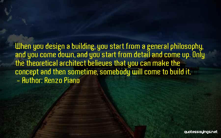 Renzo Piano Quotes: When You Design A Building, You Start From A General Philosophy, And You Come Down, And You Start From Detail