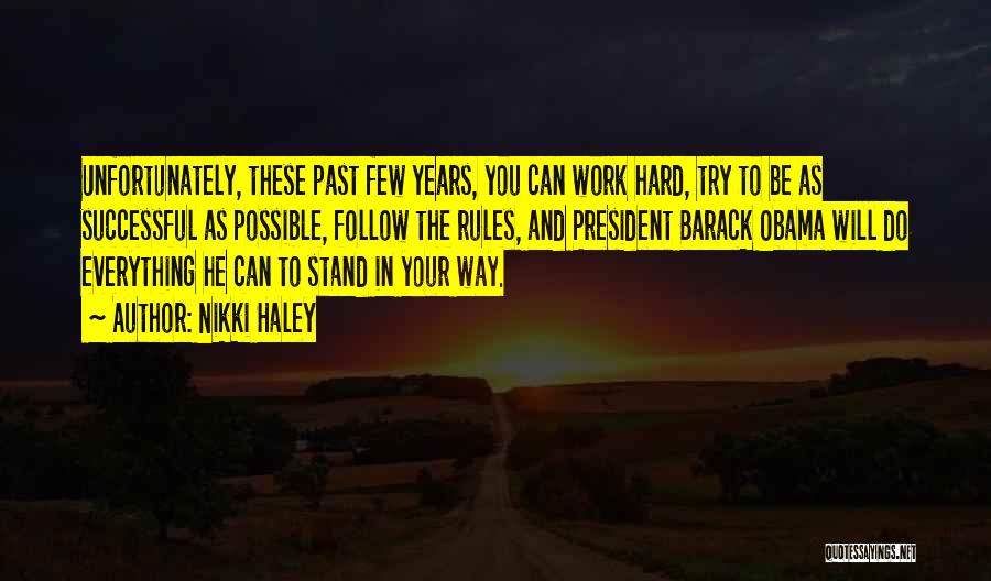 Nikki Haley Quotes: Unfortunately, These Past Few Years, You Can Work Hard, Try To Be As Successful As Possible, Follow The Rules, And