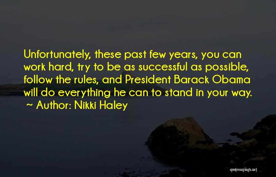 Nikki Haley Quotes: Unfortunately, These Past Few Years, You Can Work Hard, Try To Be As Successful As Possible, Follow The Rules, And