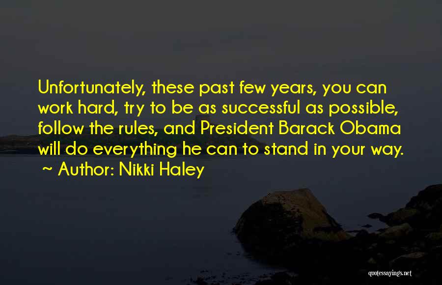 Nikki Haley Quotes: Unfortunately, These Past Few Years, You Can Work Hard, Try To Be As Successful As Possible, Follow The Rules, And