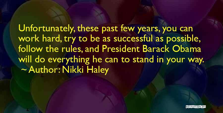 Nikki Haley Quotes: Unfortunately, These Past Few Years, You Can Work Hard, Try To Be As Successful As Possible, Follow The Rules, And