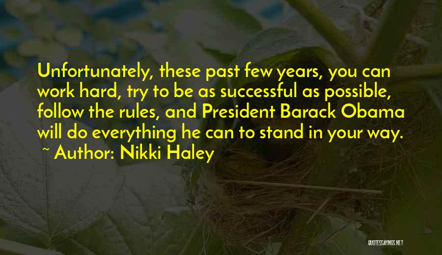 Nikki Haley Quotes: Unfortunately, These Past Few Years, You Can Work Hard, Try To Be As Successful As Possible, Follow The Rules, And