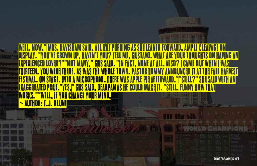 T.J. Klune Quotes: Well, Now, Mrs. Havisham Said, All But Purring As She Leaned Forward, Ample Cleavage On Display. You've Grown Up, Haven't