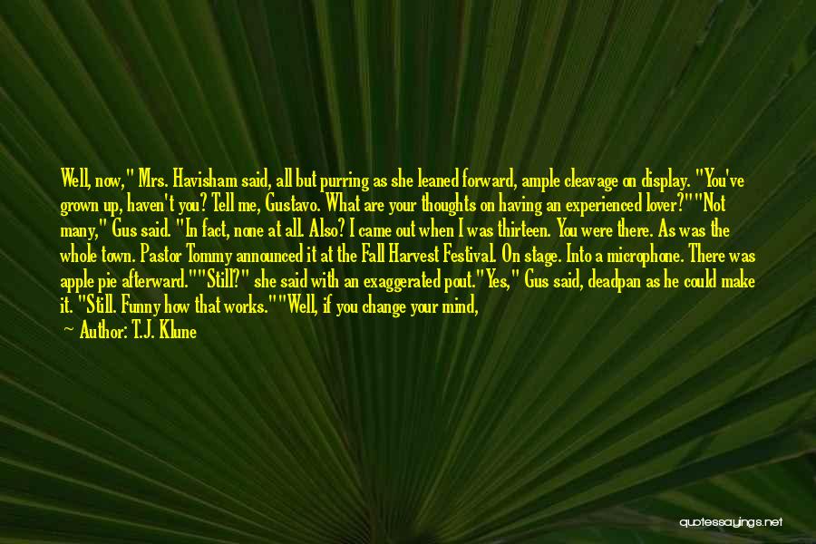 T.J. Klune Quotes: Well, Now, Mrs. Havisham Said, All But Purring As She Leaned Forward, Ample Cleavage On Display. You've Grown Up, Haven't