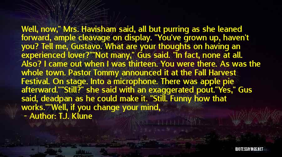 T.J. Klune Quotes: Well, Now, Mrs. Havisham Said, All But Purring As She Leaned Forward, Ample Cleavage On Display. You've Grown Up, Haven't