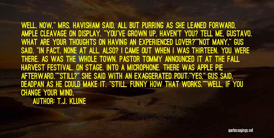 T.J. Klune Quotes: Well, Now, Mrs. Havisham Said, All But Purring As She Leaned Forward, Ample Cleavage On Display. You've Grown Up, Haven't