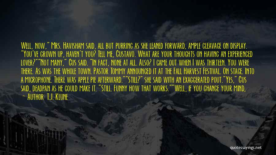 T.J. Klune Quotes: Well, Now, Mrs. Havisham Said, All But Purring As She Leaned Forward, Ample Cleavage On Display. You've Grown Up, Haven't