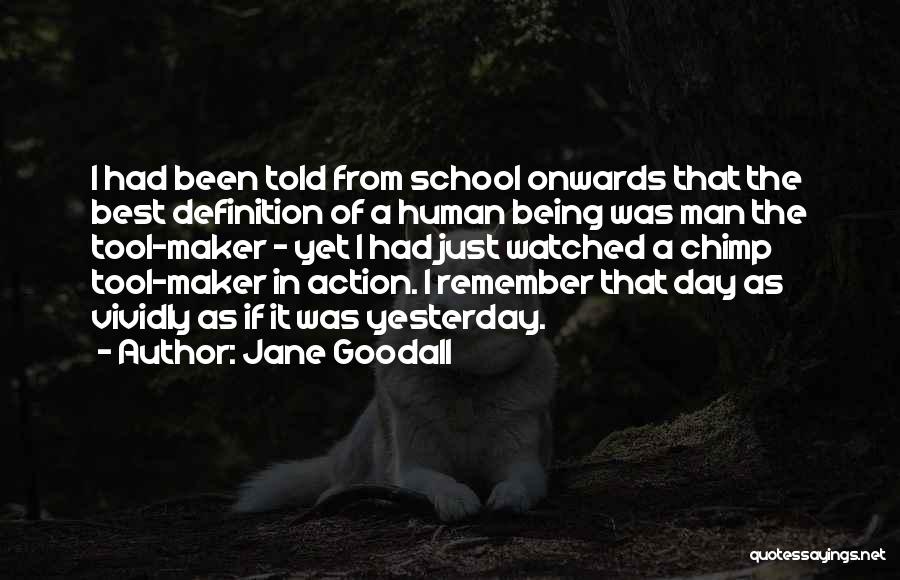 Jane Goodall Quotes: I Had Been Told From School Onwards That The Best Definition Of A Human Being Was Man The Tool-maker -