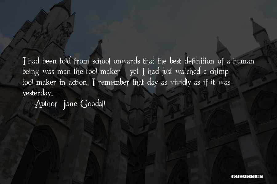 Jane Goodall Quotes: I Had Been Told From School Onwards That The Best Definition Of A Human Being Was Man The Tool-maker -