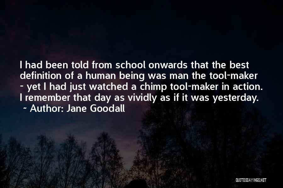 Jane Goodall Quotes: I Had Been Told From School Onwards That The Best Definition Of A Human Being Was Man The Tool-maker -