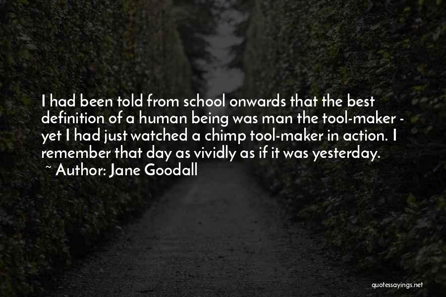 Jane Goodall Quotes: I Had Been Told From School Onwards That The Best Definition Of A Human Being Was Man The Tool-maker -