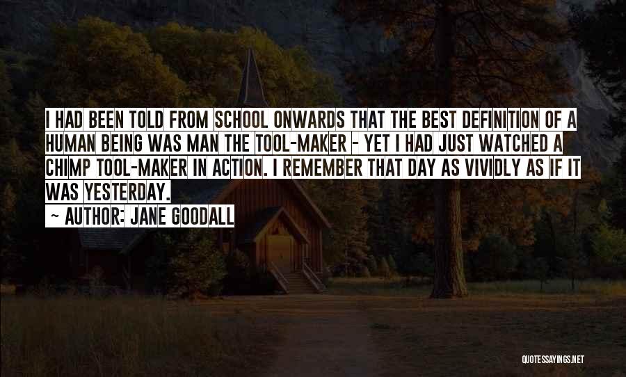 Jane Goodall Quotes: I Had Been Told From School Onwards That The Best Definition Of A Human Being Was Man The Tool-maker -