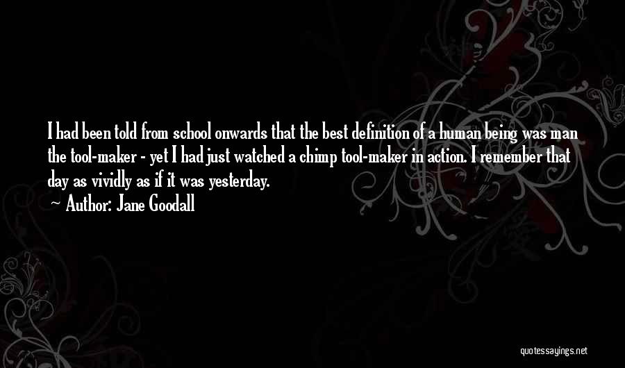 Jane Goodall Quotes: I Had Been Told From School Onwards That The Best Definition Of A Human Being Was Man The Tool-maker -