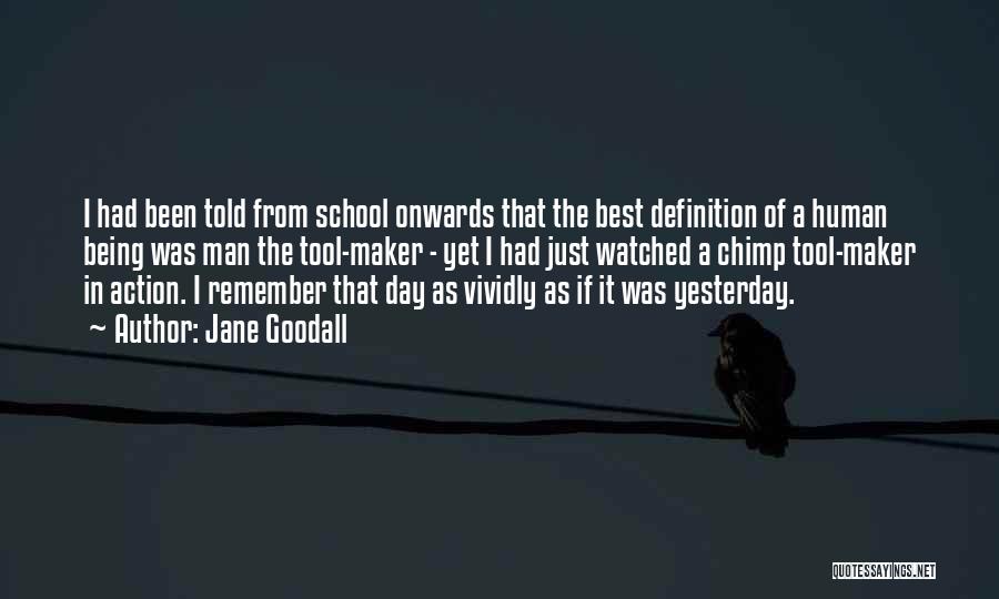 Jane Goodall Quotes: I Had Been Told From School Onwards That The Best Definition Of A Human Being Was Man The Tool-maker -