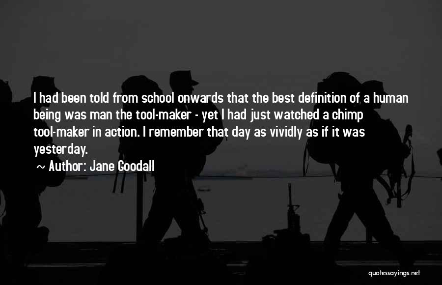 Jane Goodall Quotes: I Had Been Told From School Onwards That The Best Definition Of A Human Being Was Man The Tool-maker -