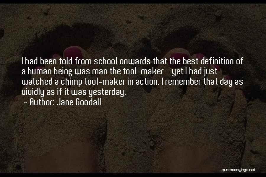 Jane Goodall Quotes: I Had Been Told From School Onwards That The Best Definition Of A Human Being Was Man The Tool-maker -