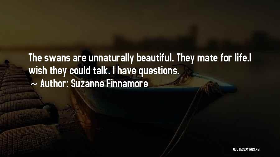 Suzanne Finnamore Quotes: The Swans Are Unnaturally Beautiful. They Mate For Life.i Wish They Could Talk. I Have Questions.