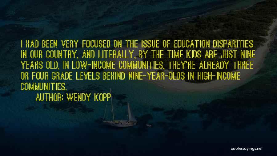 Wendy Kopp Quotes: I Had Been Very Focused On The Issue Of Education Disparities In Our Country, And Literally, By The Time Kids