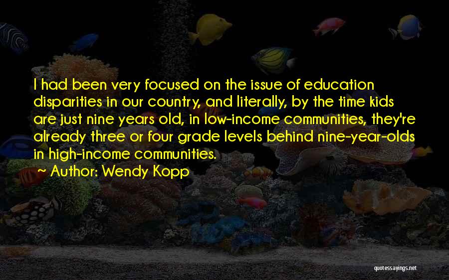 Wendy Kopp Quotes: I Had Been Very Focused On The Issue Of Education Disparities In Our Country, And Literally, By The Time Kids