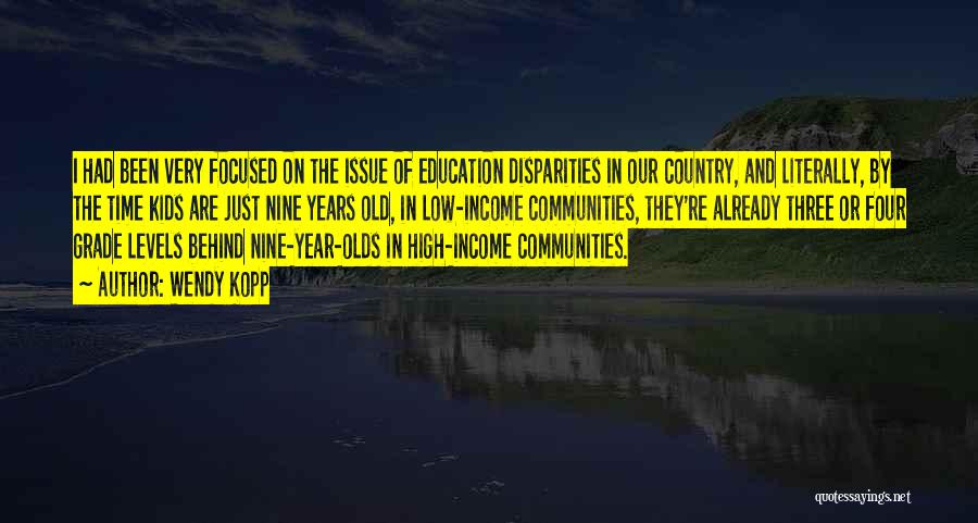 Wendy Kopp Quotes: I Had Been Very Focused On The Issue Of Education Disparities In Our Country, And Literally, By The Time Kids