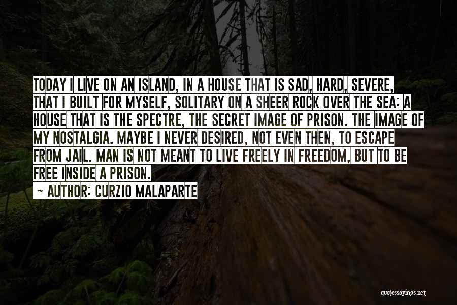 Curzio Malaparte Quotes: Today I Live On An Island, In A House That Is Sad, Hard, Severe, That I Built For Myself, Solitary