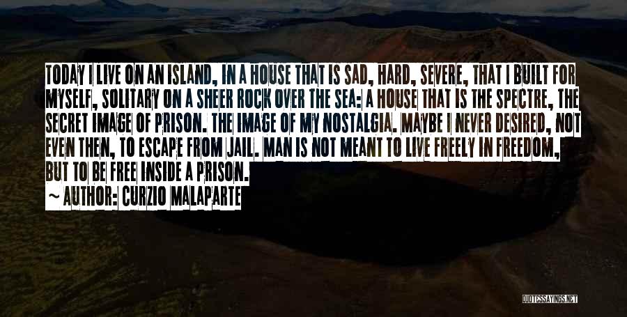 Curzio Malaparte Quotes: Today I Live On An Island, In A House That Is Sad, Hard, Severe, That I Built For Myself, Solitary