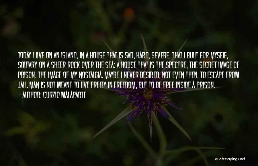 Curzio Malaparte Quotes: Today I Live On An Island, In A House That Is Sad, Hard, Severe, That I Built For Myself, Solitary